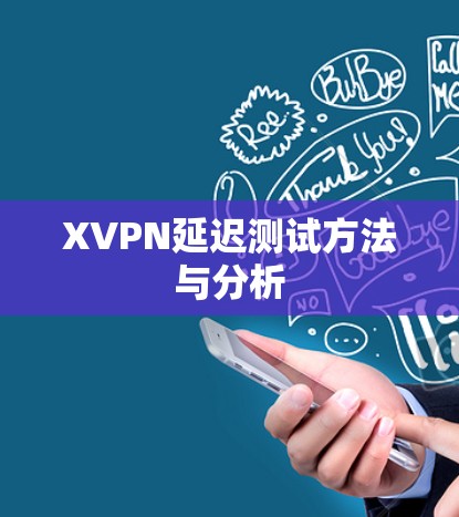 XVPN延迟测试方法与分析 XVPN延迟测试方法与分析
