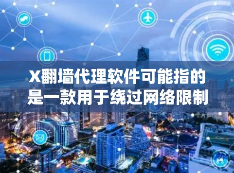 X翻墙代理软件可能指的是一款用于绕过网络限制的代理软件,允许用户访问被屏蔽的网站或内容。以下是一些常见的翻墙代理软件和相关信息 X翻墙代理软件可能指的是一款用于绕过网络限制的代理软件,允许用户访问被屏蔽的网站或内容。以下是一些常见的翻墙代理软件和相关信息