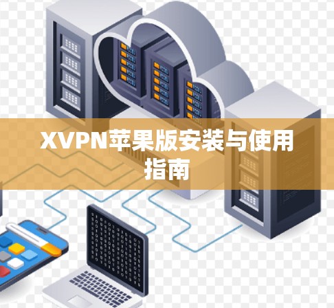 XVPN苹果版安装与使用指南 XVPN苹果版安装与使用指南