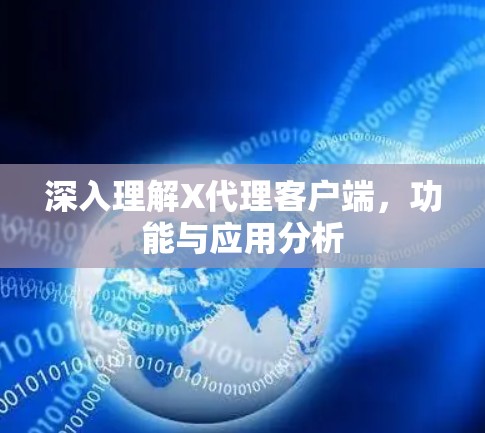 深入理解X代理客户端,功能与应用分析 深入理解X代理客户端,功能与应用分析