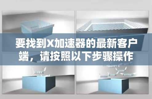 要找到X加速器的最新客户端,请按照以下步骤操作 要找到X加速器的最新客户端,请按照以下步骤操作