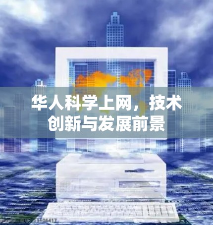 华人科学上网,技术创新与发展前景 华人科学上网,技术创新与发展前景