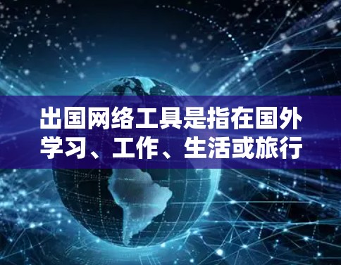出国网络工具是指在国外学习、工作、生活或旅行时,可能需要使用的一些网络服务、应用程序或工具。这些工具可以帮助你更好地连接到网上资源、进行跨国沟通或解决实际问题。以下是一些常用的网络工具和服务 出国网络工具是指在国外学习、工作、生活或旅行时,可能需要使用的一些网络服务、应用程序或工具。这些工具可以帮助你更好地连接到网上资源、进行跨国沟通或解决实际问题。以下是一些常用的网络工具和服务