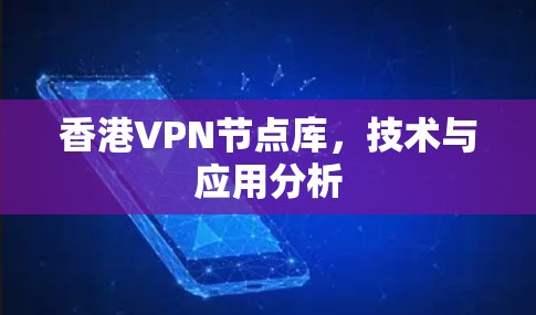 香港VPN节点库，技术与应用分析