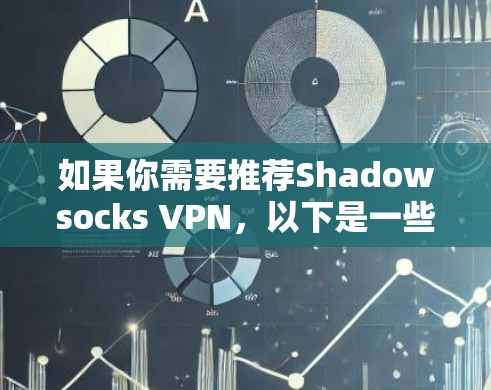 如果你需要推荐Shadowsocks VPN，以下是一些常用的和高评价的Shadowsocks VPN选择