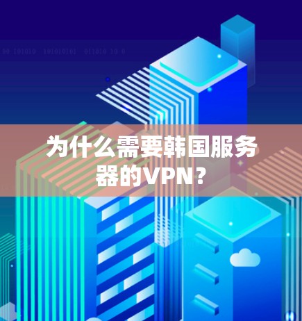 为什么需要韩国服务器的VPN? 为什么需要韩国服务器的VPN?
