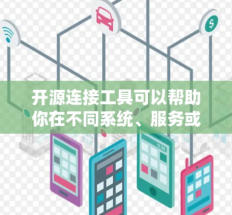 开源连接工具可以帮助你在不同系统、服务或数据源之间建立连接，常见的开源连接工具包括以下几类
