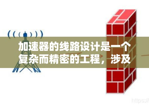 加速器的线路设计是一个复杂而精密的工程,涉及物理原理、计算技术和工程实践。以下是对加速器线路设计的总结 加速器的线路设计是一个复杂而精密的工程,涉及物理原理、计算技术和工程实践。以下是对加速器线路设计的总结