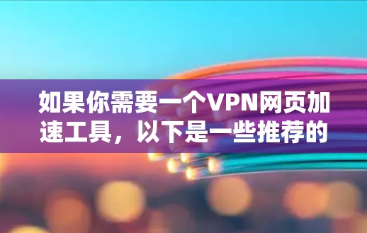 如果你需要一个VPN网页加速工具,以下是一些推荐的解决方案 如果你需要一个VPN网页加速工具,以下是一些推荐的解决方案