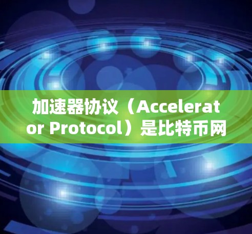 加速器协议（Accelerator Protocol）是比特币网络中的一种层2解决方案，旨在提高交易速度、降低交易费用，并增强网络的可扩展性。以下是几种主要的加速器协议及其区别