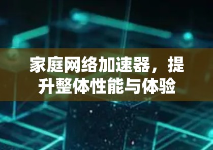 家庭网络加速器,提升整体性能与体验 家庭网络加速器,提升整体性能与体验