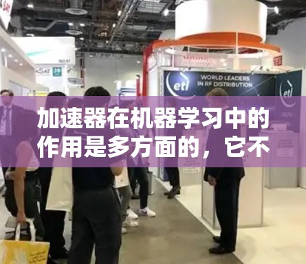 加速器在机器学习中的作用是多方面的,它不仅仅是提高训练速度,还带来了更高效的能耗管理和对大规模数据的处理能力。以下是对加速器在机器学习中作用的详细分析 加速器在机器学习中的作用是多方面的,它不仅仅是提高训练速度,还带来了更高效的能耗管理和对大规模数据的处理能力。以下是对加速器在机器学习中作用的详细分析
