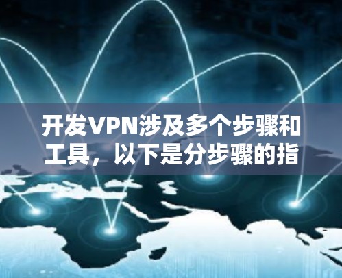 开发VPN涉及多个步骤和工具,以下是分步骤的指南,帮助您成功设置和配置VPN 开发VPN涉及多个步骤和工具,以下是分步骤的指南,帮助您成功设置和配置VPN