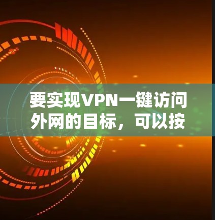 要实现VPN一键访问外网的目标,可以按照以下步骤操作 要实现VPN一键访问外网的目标,可以按照以下步骤操作