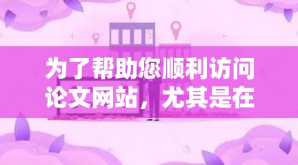 为了帮助您顺利访问论文网站,尤其是在使用VPN的情况下,我们将逐步引导您进行配置和使用。以下是详细的步骤说明 为了帮助您顺利访问论文网站,尤其是在使用VPN的情况下,我们将逐步引导您进行配置和使用。以下是详细的步骤说明