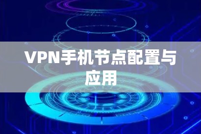 VPN手机节点配置与应用