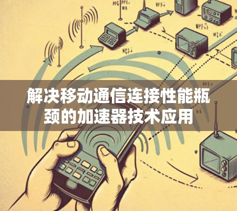 解决移动通信连接性能瓶颈的加速器技术应用