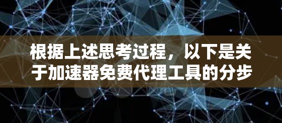 根据上述思考过程，以下是关于加速器免费代理工具的分步说明