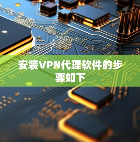 安装VPN代理软件的步骤如下