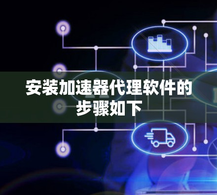 安装加速器代理软件的步骤如下