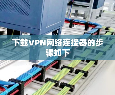 下载VPN网络连接器的步骤如下 下载VPN网络连接器的步骤如下