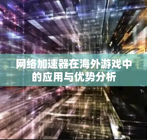 网络加速器在海外游戏中的应用与优势分析