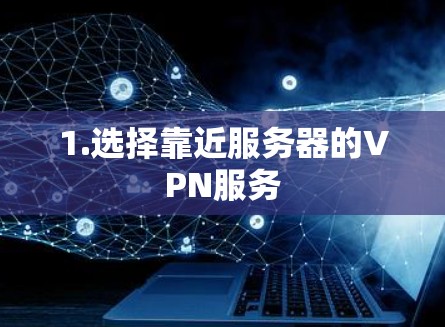 1.选择靠近服务器的VPN服务