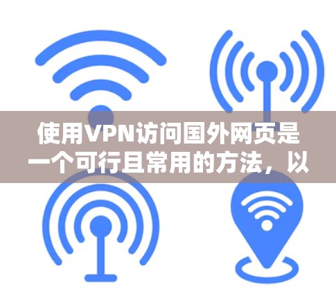 使用VPN访问国外网页是一个可行且常用的方法，以下是分步说明