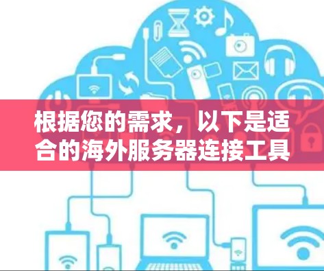 根据您的需求，以下是适合的海外服务器连接工具的推荐