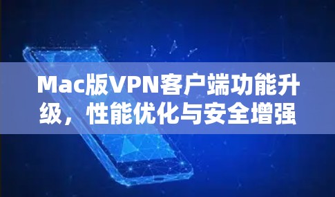 Mac版VPN客户端功能升级，性能优化与安全增强