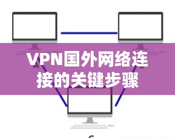 VPN国外网络连接的关键步骤