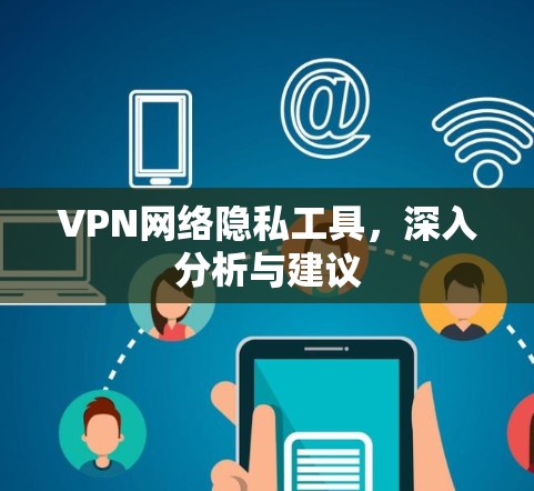 VPN网络隐私工具，深入分析与建议