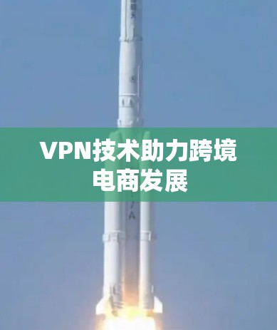 VPN技术助力跨境电商发展