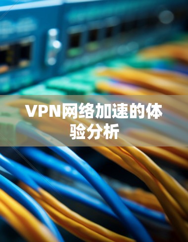 VPN网络加速的体验分析
