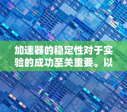 加速器的稳定性对于实验的成功至关重要。以下是保持加速器稳定专线的关键步骤和注意事项
