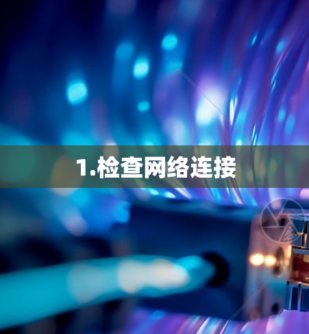 1.检查网络连接