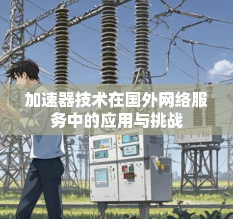 加速器技术在国外网络服务中的应用与挑战