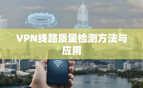 VPN线路质量检测方法与应用