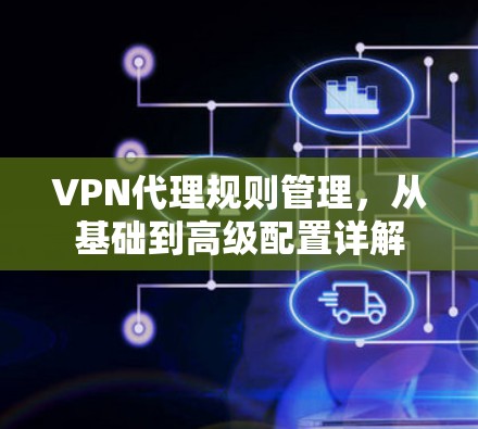 VPN代理规则管理，从基础到高级配置详解