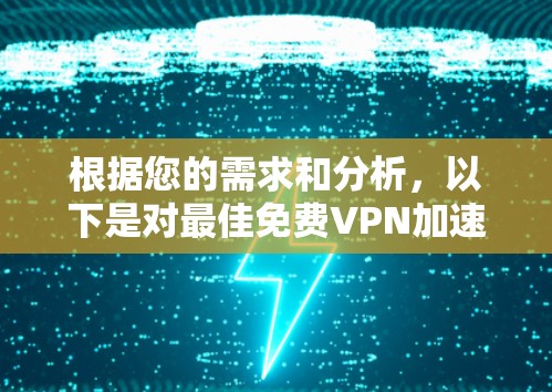 根据您的需求和分析，以下是对最佳免费VPN加速器工具的总结和建议