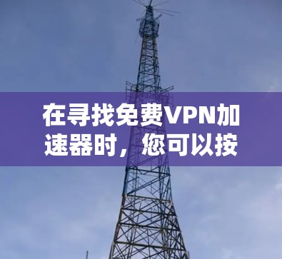 在寻找免费VPN加速器时，您可以按照以下步骤进行