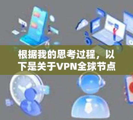 根据我的思考过程，以下是关于VPN全球节点排行的详细解释