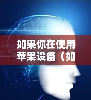 如果你在使用苹果设备（如iPhone、iPad或Mac电脑）并想知道如何通过VPN来加密网络流量，以下是一些相关信息和指南