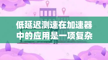低延迟测速在加速器中的应用是一项复杂而高精度的技术，涉及多种先进方法和原理。以下是对这一技术的系统总结