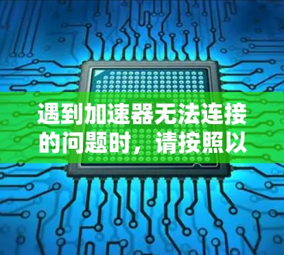 遇到加速器无法连接的问题时，请按照以下步骤进行处理
