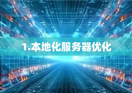 1.本地化服务器优化