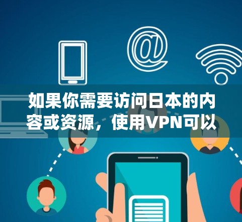 如果你需要访问日本的内容或资源，使用VPN可以帮助你绕过地理限制。以下是一些推荐的VPN工具，适合访问日本的内容或服务