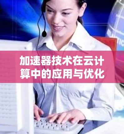 加速器技术在云计算中的应用与优化