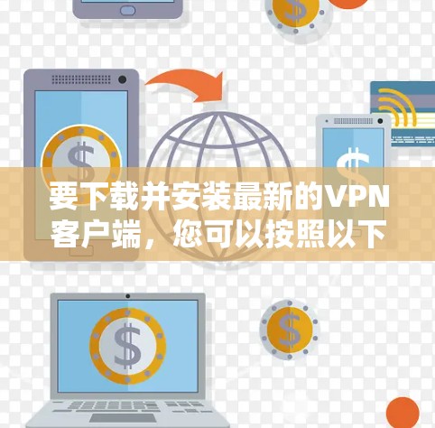 要下载并安装最新的VPN客户端，您可以按照以下步骤操作