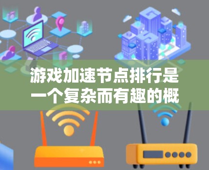 游戏加速节点排行是一个复杂而有趣的概念，它结合了游戏机制、玩家策略和技术实现。以下是对其的详细分析